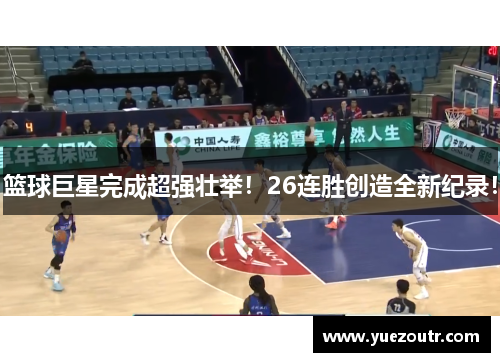 篮球巨星完成超强壮举！26连胜创造全新纪录！